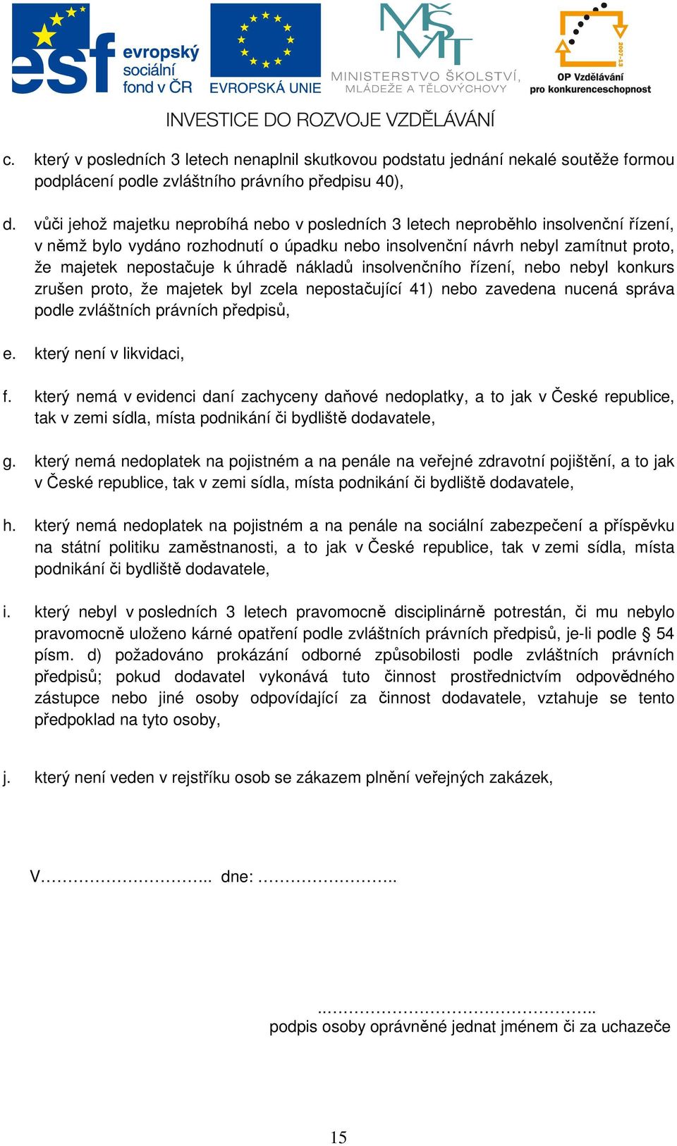 úhradě nákladů insolvenčního řízení, nebo nebyl konkurs zrušen proto, že majetek byl zcela nepostačující 41) nebo zavedena nucená správa podle zvláštních právních předpisů, e.