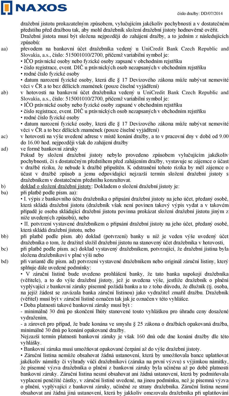 DIČ u právnických osob nezapsaných v obchodním rejstříku rodné číslo fyzické osoby datum narození fyzické osoby, která dle 17 Devizového zákona může nabývat nemovité věci v ČR a to bez dělících