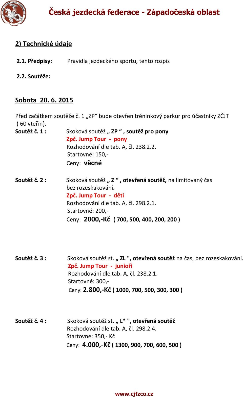2 : Skoková soutěž Z, otevřená soutěž, na limitovaný čas bez rozeskakování. Zpč. Jump Tour - děti Rozhodování dle tab. A, čl. 298.2.1.