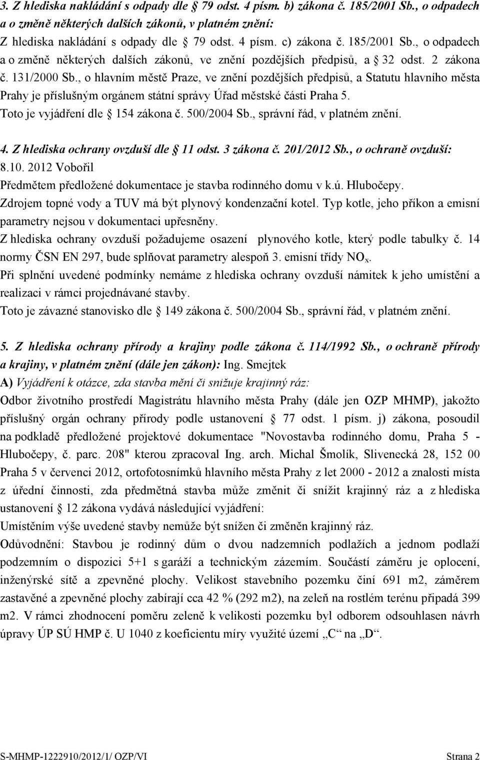 , o hlavním městě Praze, ve znění pozdějších předpisů, a Statutu hlavního města Prahy je příslušným orgánem státní správy Úřad městské části Praha 5. 4. Z hlediska ochrany ovzduší dle 11 odst.