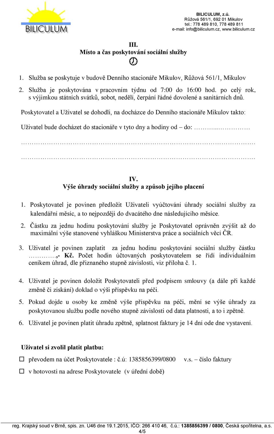 Poskytovatel a Uživatel se dohodli, na docházce do Denního stacionáře Mikulov takto: Uživatel bude docházet do stacionáře v tyto dny a hodiny od do:..... IV.