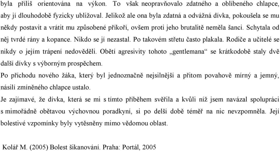 Nikdo se jí nezastal. Po takovém střetu často plakala. Rodiče a učitelé se nikdy o jejím trápení nedověděli.