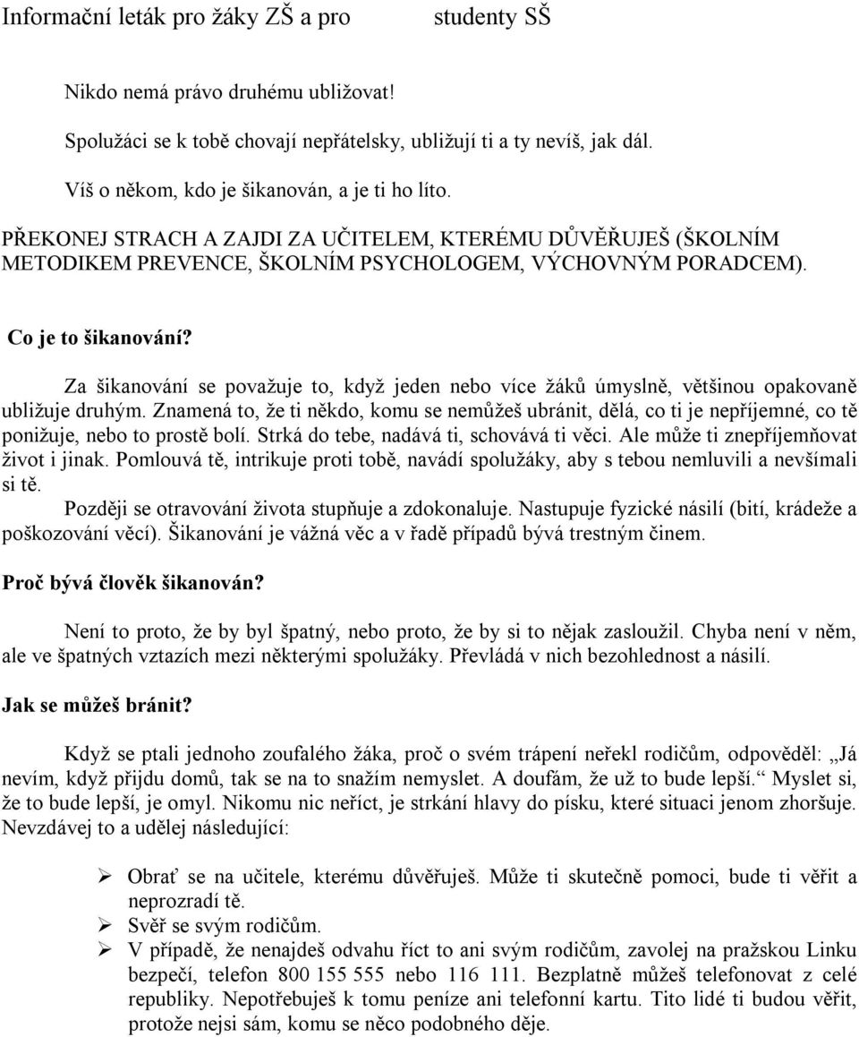 Za šikanování se považuje to, když jeden nebo více žáků úmyslně, většinou opakovaně ubližuje druhým.