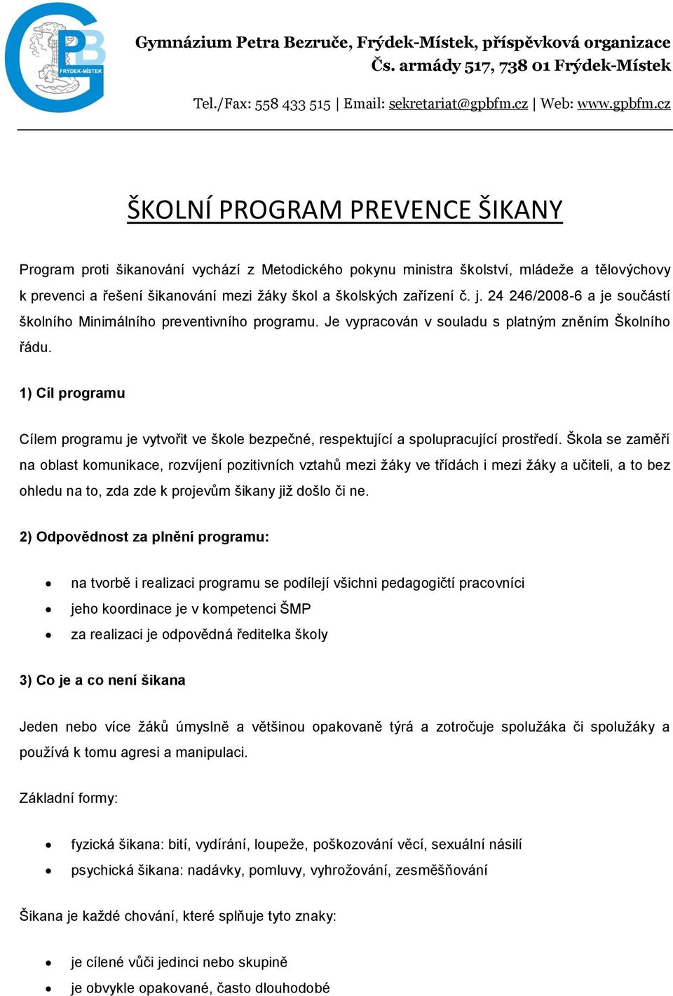 cz ŠKOLNÍ PROGRAM PREVENCE ŠIKANY Program proti šikanování vychází z Metodického pokynu ministra školství, mládeže a tělovýchovy k prevenci a řešení šikanování mezi žáky škol a školských zařízení č.