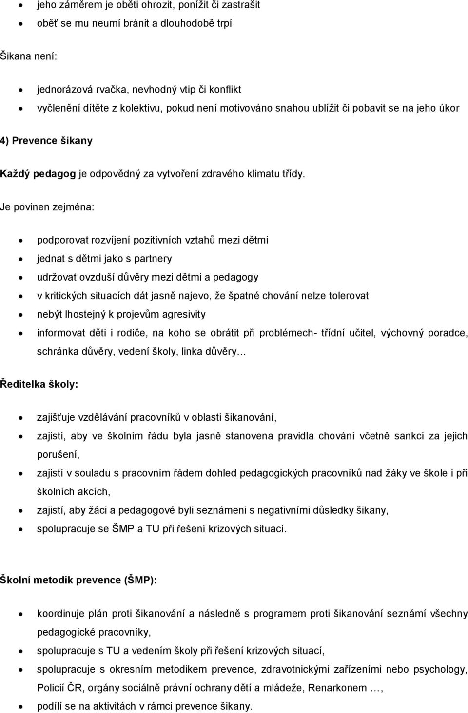 Je povinen zejména: podporovat rozvíjení pozitivních vztahů mezi dětmi jednat s dětmi jako s partnery udržovat ovzduší důvěry mezi dětmi a pedagogy v kritických situacích dát jasně najevo, že špatné