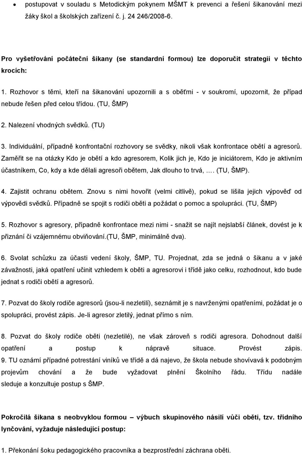 Rozhovor s těmi, kteří na šikanování upozornili a s oběťmi - v soukromí, upozornit, že případ nebude řešen před celou třídou. (TU, ŠMP) 2. Nalezení vhodných svědků. (TU) 3.