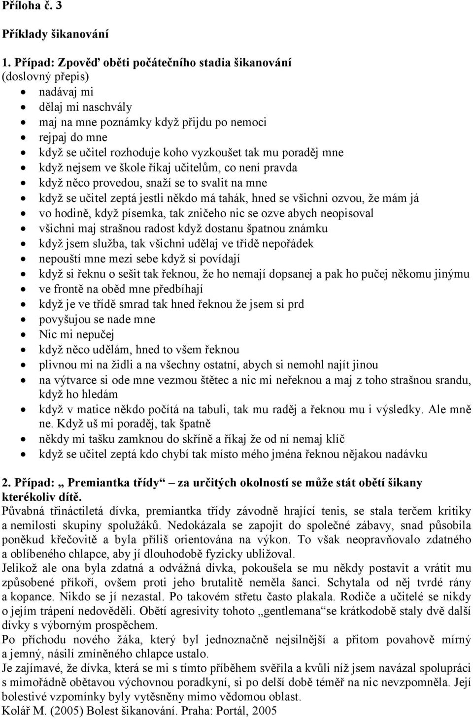 mu poraděj mne když nejsem ve škole říkaj učitelům, co není pravda když něco provedou, snaží se to svalit na mne když se učitel zeptá jestli někdo má tahák, hned se všichni ozvou, že mám já vo