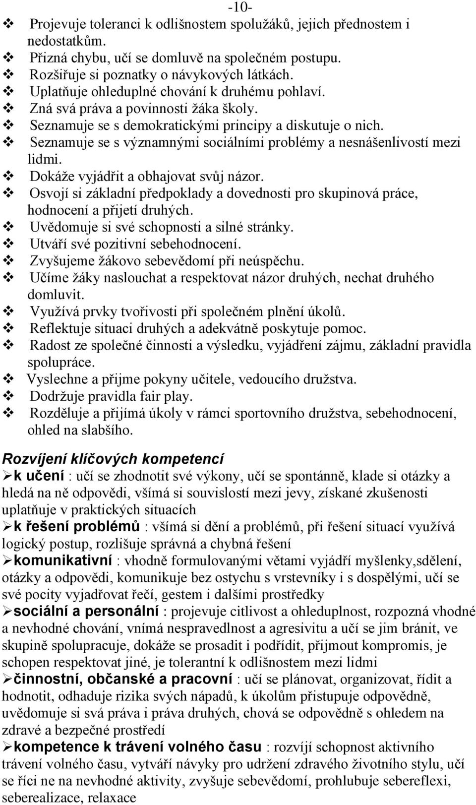 Seznamuje se s významnými sociálními problémy a nesnášenlivostí mezi lidmi. Dokáže vyjádřit a obhajovat svůj názor.