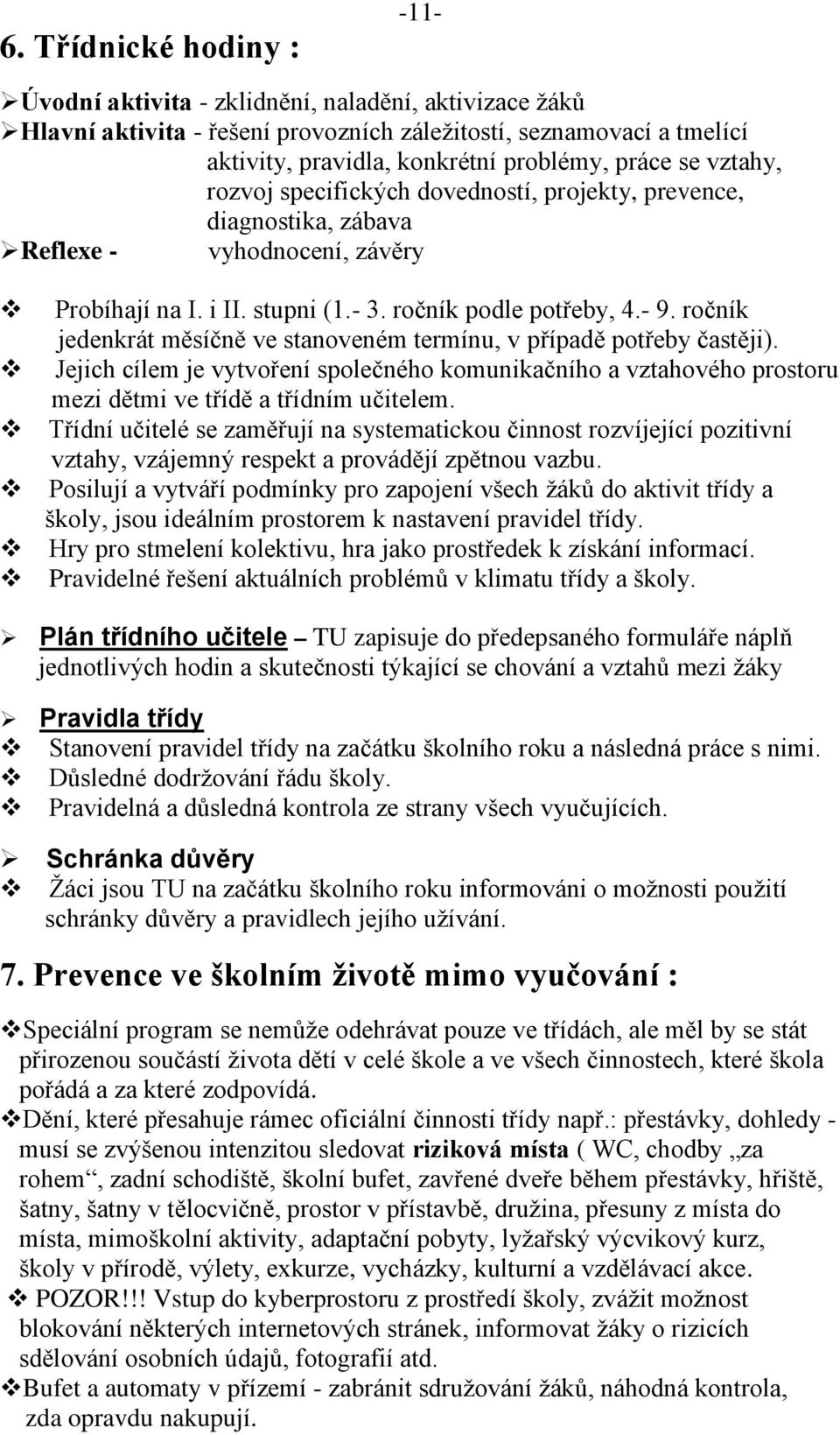 ročník jedenkrát měsíčně ve stanoveném termínu, v případě potřeby častěji). Jejich cílem je vytvoření společného komunikačního a vztahového prostoru mezi dětmi ve třídě a třídním učitelem.