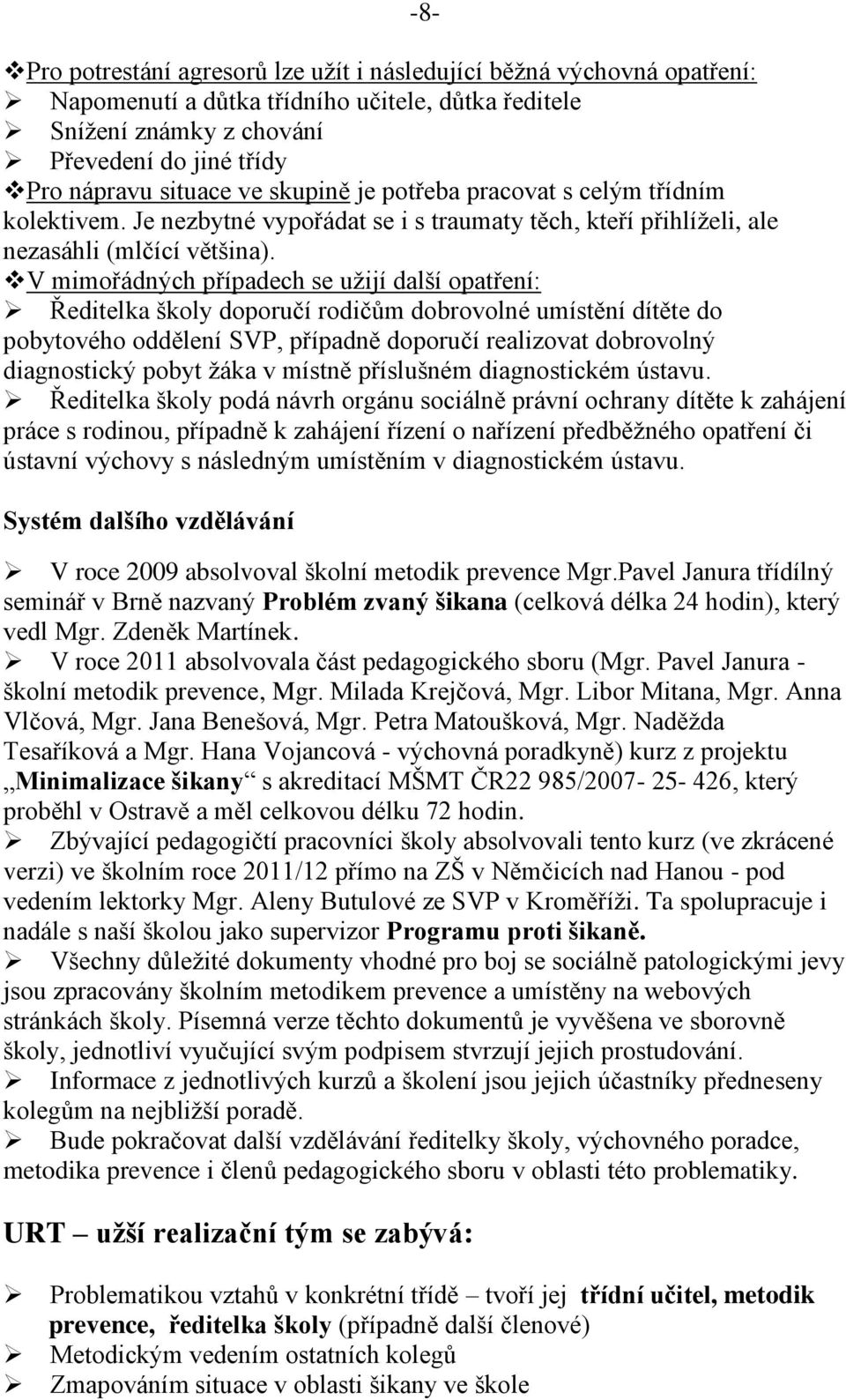 V mimořádných případech se užijí další opatření: Ředitelka školy doporučí rodičům dobrovolné umístění dítěte do pobytového oddělení SVP, případně doporučí realizovat dobrovolný diagnostický pobyt