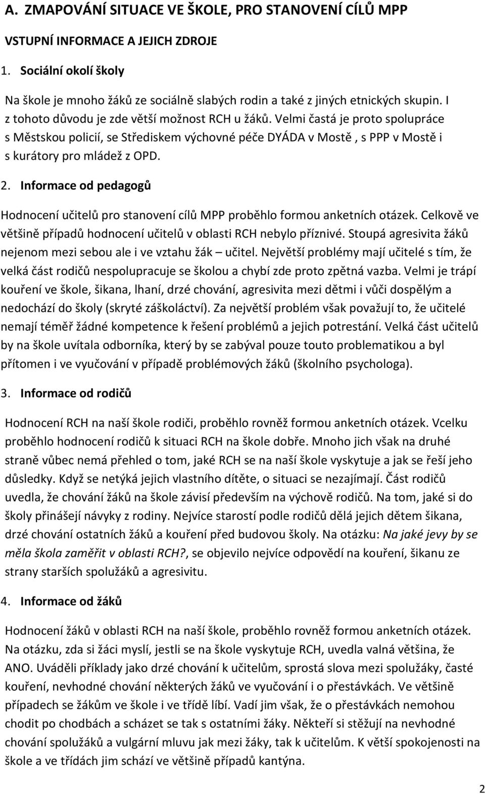 Informace od pedagogů Hodnocení učitelů pro stanovení cílů MPP proběhlo formou anketních otázek. Celkově ve většině případů hodnocení učitelů v oblasti RCH nebylo příznivé.