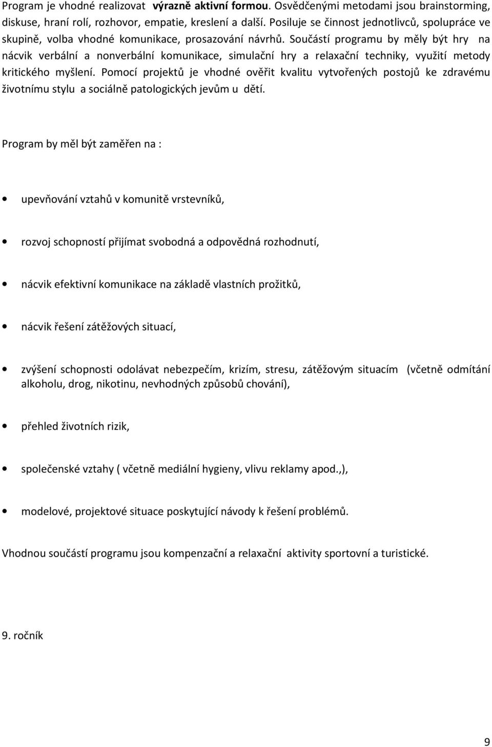 Součástí programu by měly být hry na nácvik verbální a nonverbální komunikace, simulační hry a relaxační techniky, využití metody kritického myšlení.
