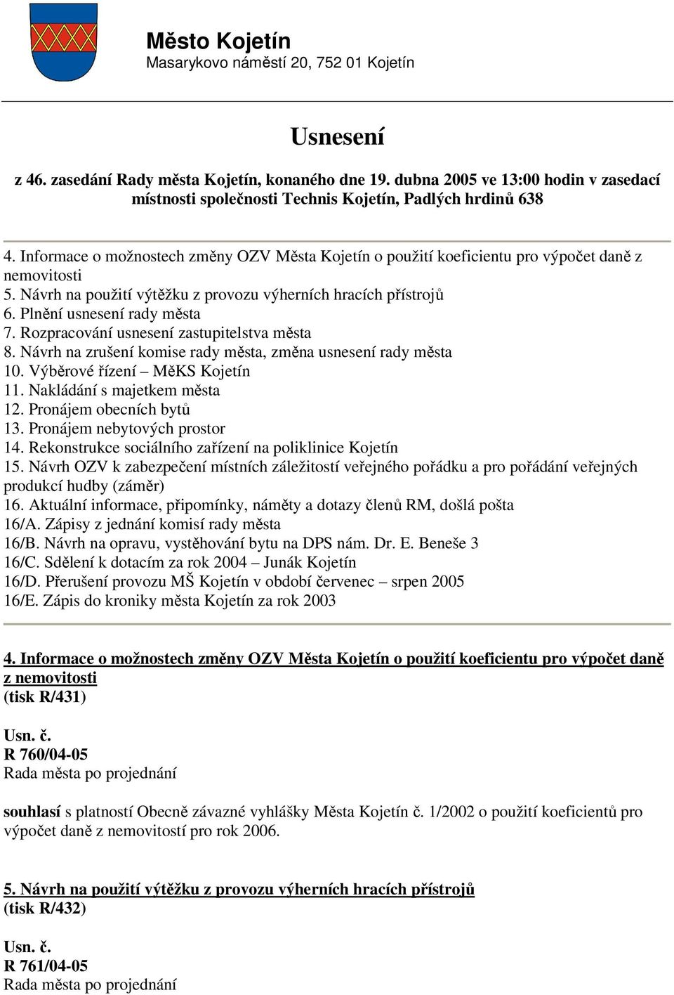 Rozpracování usnesení zastupitelstva města 8. Návrh na zrušení komise rady města, změna usnesení rady města 10. Výběrové řízení MěKS 11. Nakládání s majetkem města 12. Pronájem obecních bytů 13.