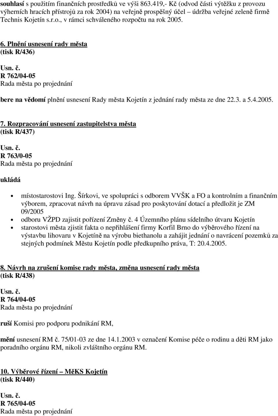 Šírkovi, ve spolupráci s odborem VVŠK a FO a kontrolním a finančním výborem, zpracovat návrh na úpravu zásad pro poskytování dotací a předložit je ZM 09/2005 odboru VŽPD zajistit pořízení Změny č.