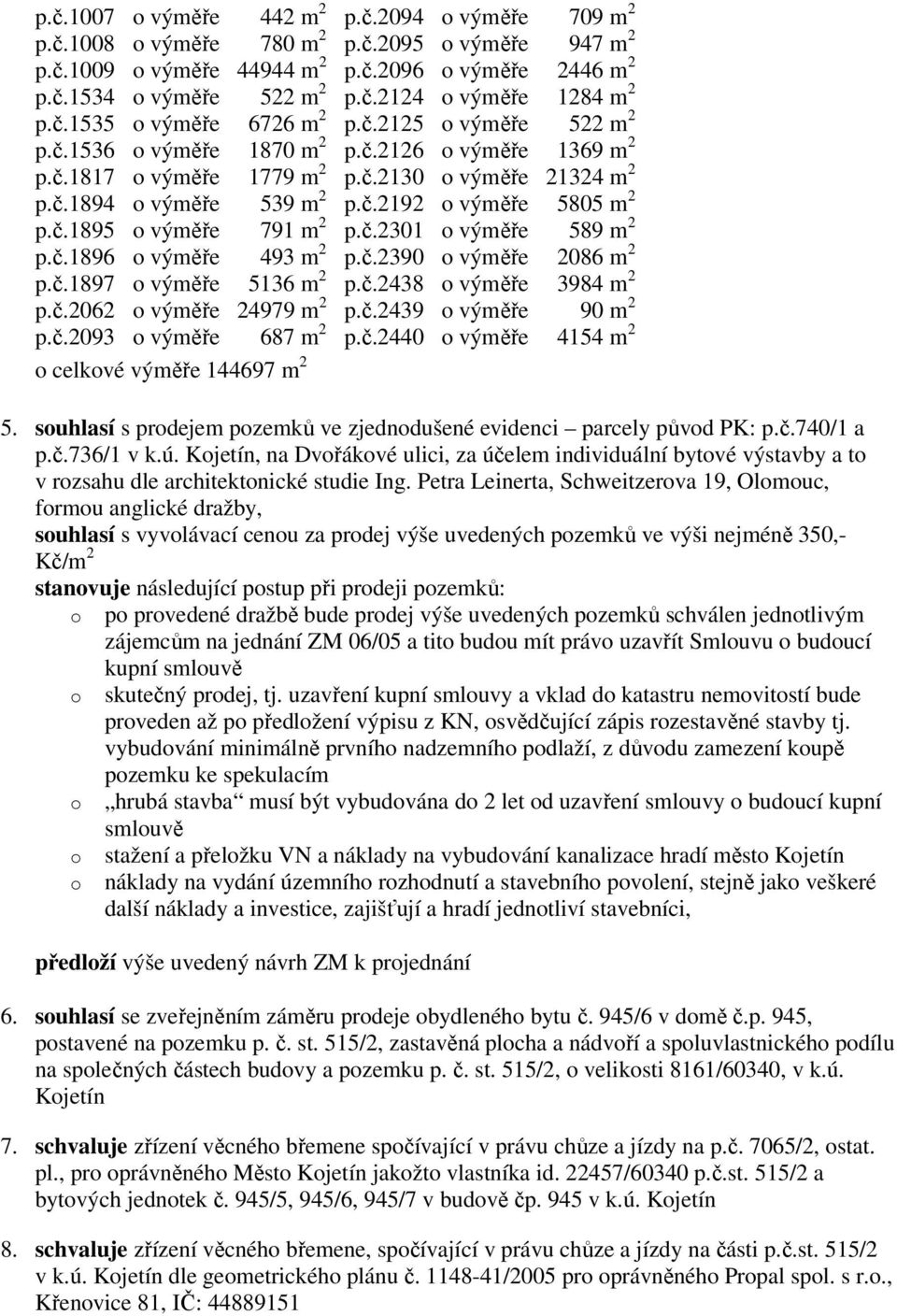 souhlasí s prodejem pozemků ve zjednodušené evidenci parcely původ PK: p.č.740/1 a p.č.736/1 v k.ú.