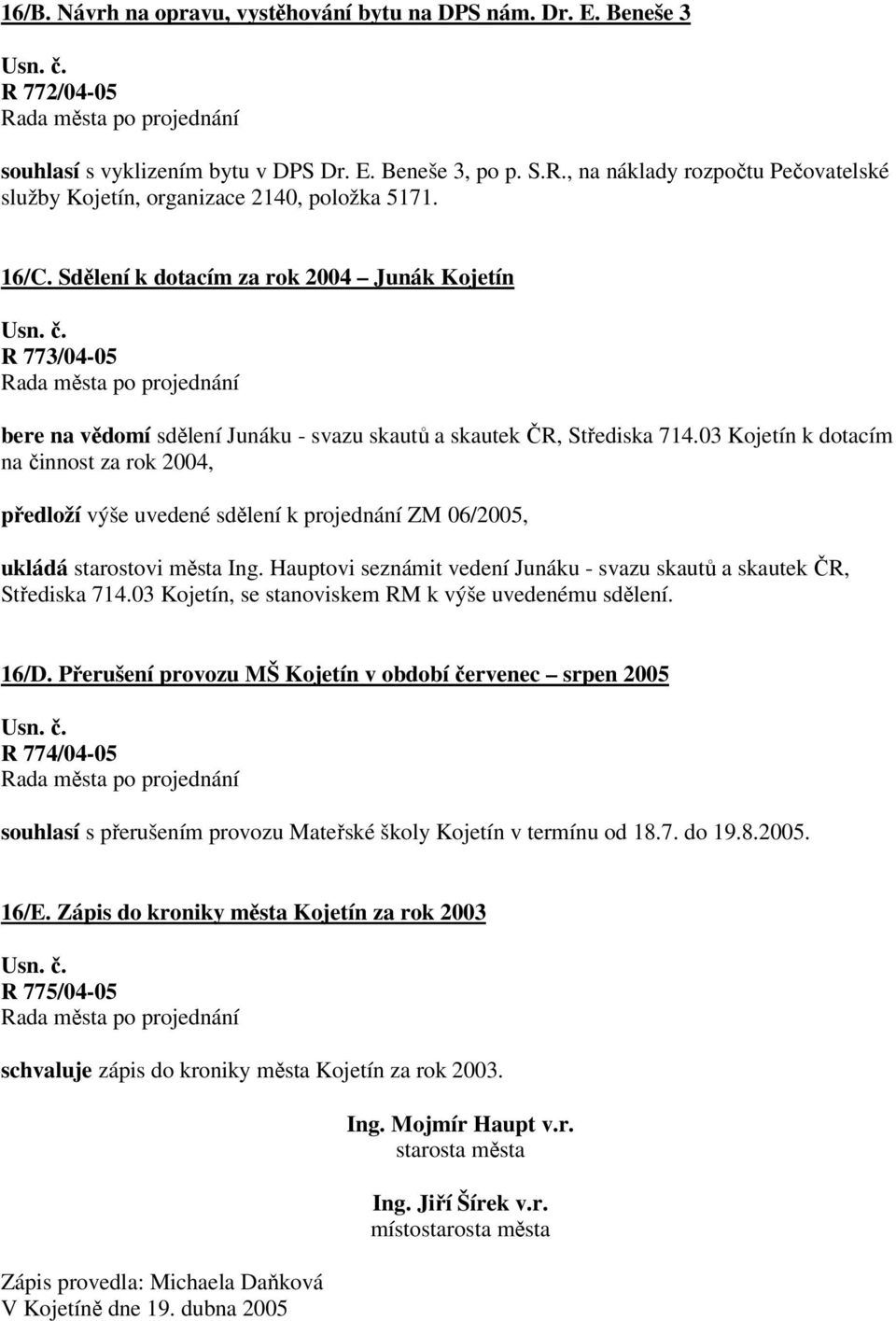 03 k dotacím na činnost za rok 2004, předloží výše uvedené sdělení k projednání ZM 06/2005, ukládá starostovi města Ing. Hauptovi seznámit vedení Junáku - svazu skautů a skautek ČR, Střediska 714.