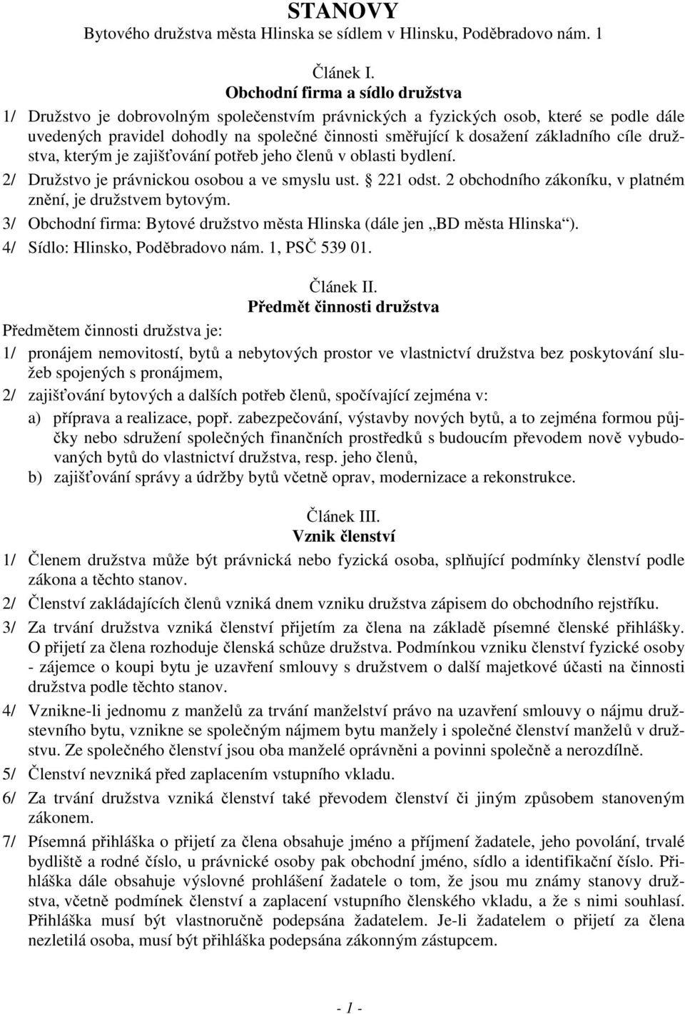 základního cíle družstva, kterým je zajišťování potřeb jeho členů v oblasti bydlení. 2/ Družstvo je právnickou osobou a ve smyslu ust. 221 odst.