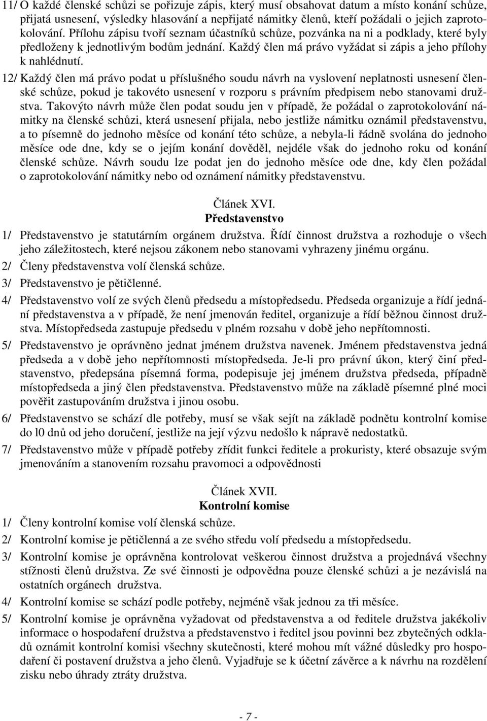 12/ Každý člen má právo podat u příslušného soudu návrh na vyslovení neplatnosti usnesení členské schůze, pokud je takovéto usnesení v rozporu s právním předpisem nebo stanovami družstva.