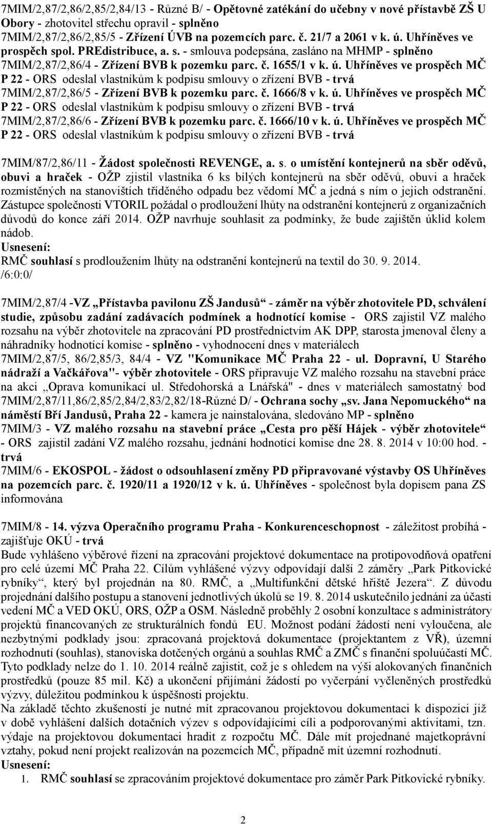 č. 1666/8 v k. ú. Uhříněves ve prospěch MČ P 22 - ORS odeslal vlastníkům k podpisu smlouvy o zřízení BVB - trvá 7MIM/2,87/2,86/6 - Zřízení BVB k pozemku parc. č. 1666/10 v k. ú. Uhříněves ve prospěch MČ P 22 - ORS odeslal vlastníkům k podpisu smlouvy o zřízení BVB - trvá 7MIM/87/2,86/11 - Žádost společnosti REVENGE, a.