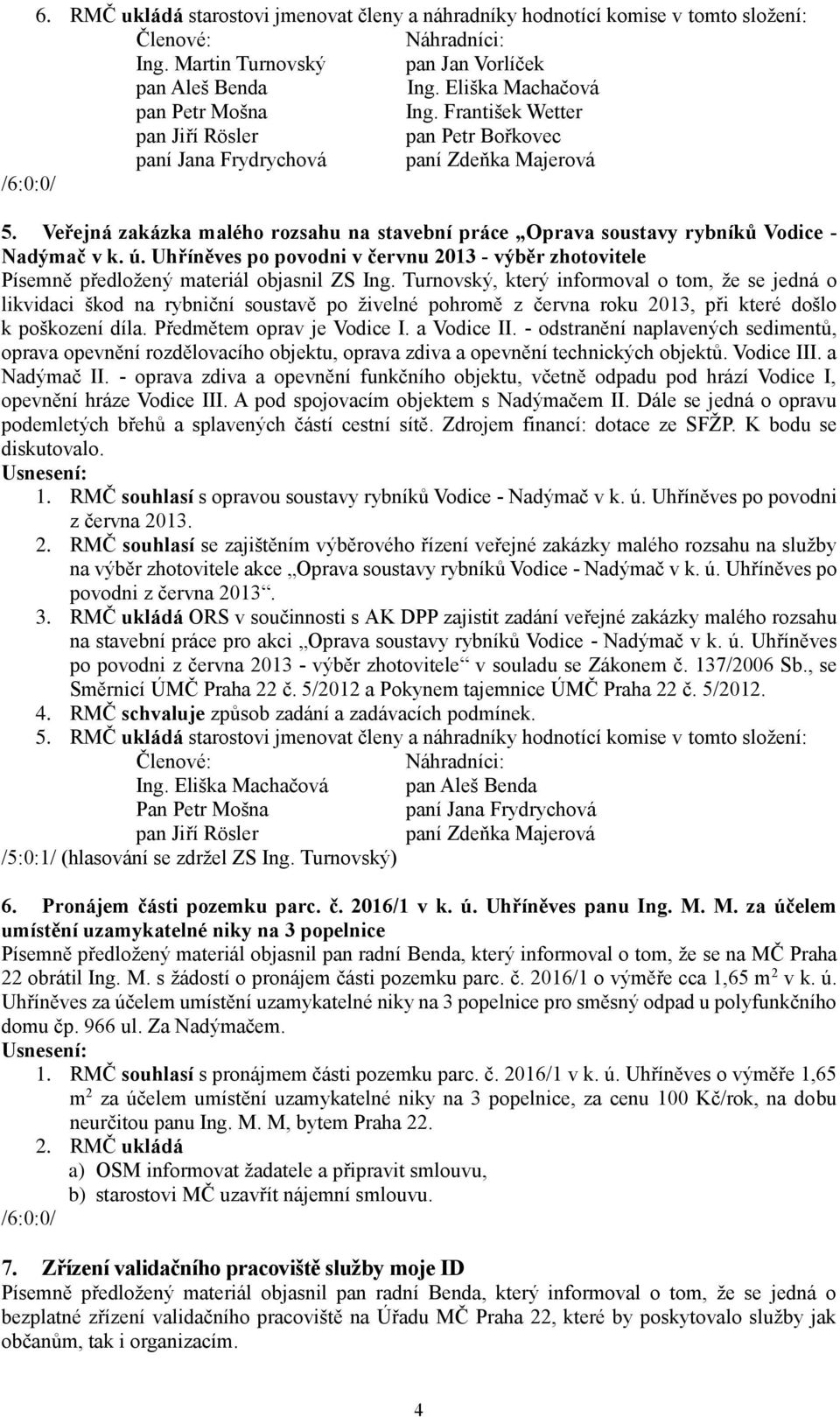 Veřejná zakázka malého rozsahu na stavební práce Oprava soustavy rybníků Vodice - Nadýmač v k. ú. Uhříněves po povodni v červnu 2013 - výběr zhotovitele Písemně předložený materiál objasnil ZS Ing.