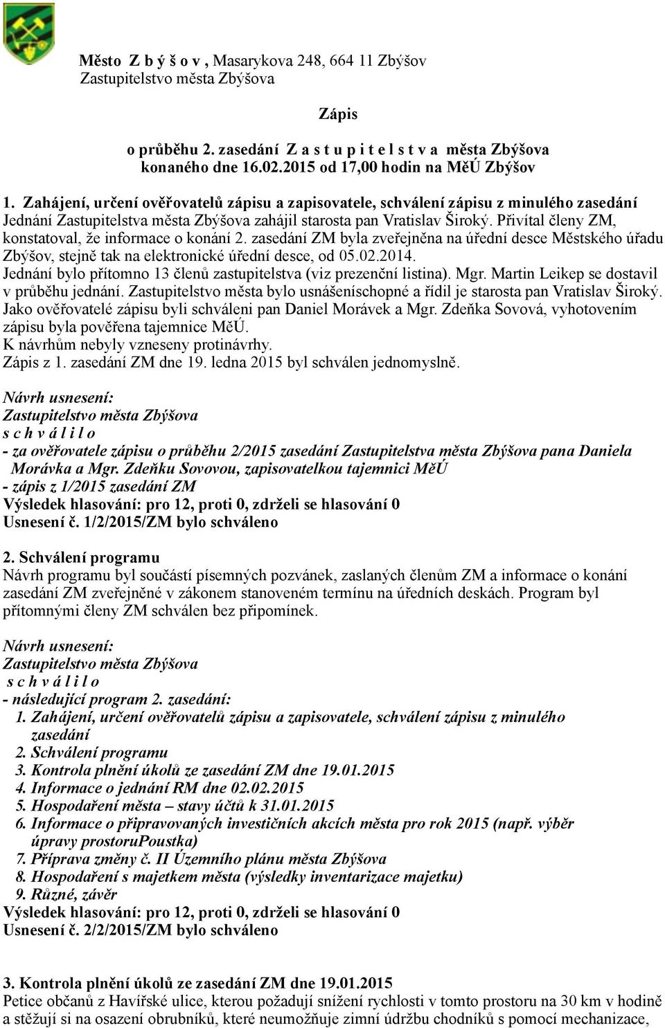 Přivítal členy ZM, konstatoval, že informace o konání 2. zasedání ZM byla zveřejněna na úřední desce Městského úřadu Zbýšov, stejně tak na elektronické úřední desce, od 05.02.2014.