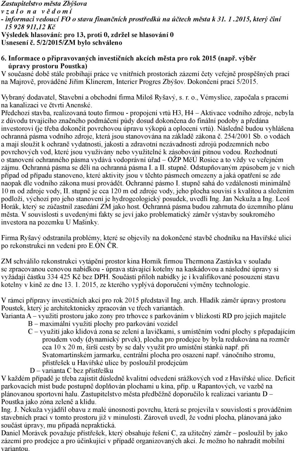 výběr úpravy prostoru Poustka) V současné době stále probíhají práce ve vnitřních prostorách zázemí čety veřejně prospěšných prací na Majrově, prováděné Jiřím Klinerem, Interier Progres Zbýšov.