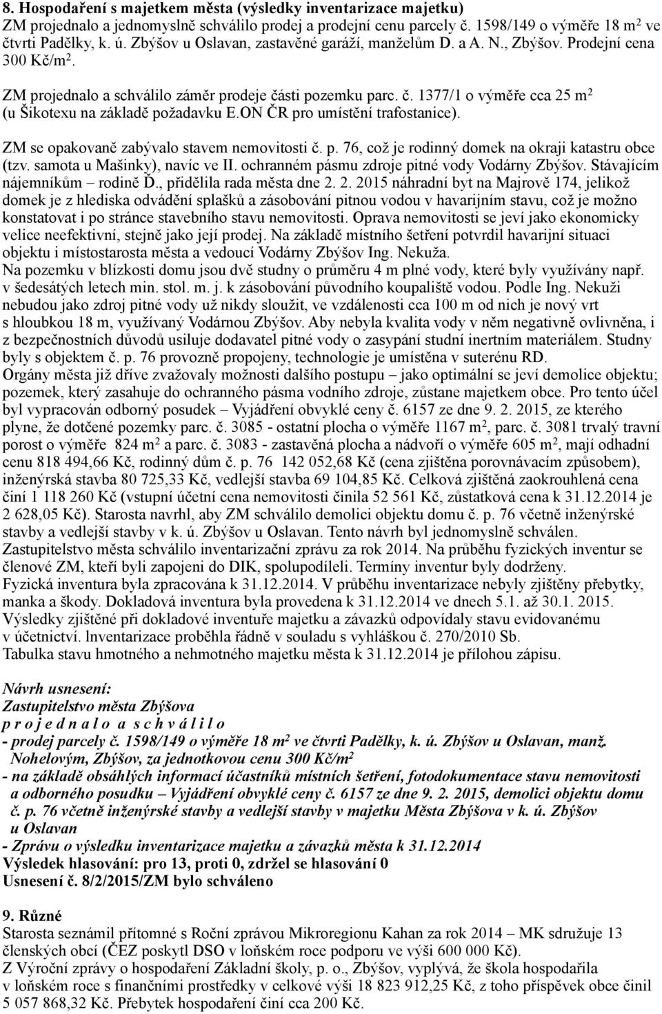 ON ČR pro umístění trafostanice). ZM se opakovaně zabývalo stavem nemovitosti č. p. 76, což je rodinný domek na okraji katastru obce (tzv. samota u Mašinky), navíc ve II.