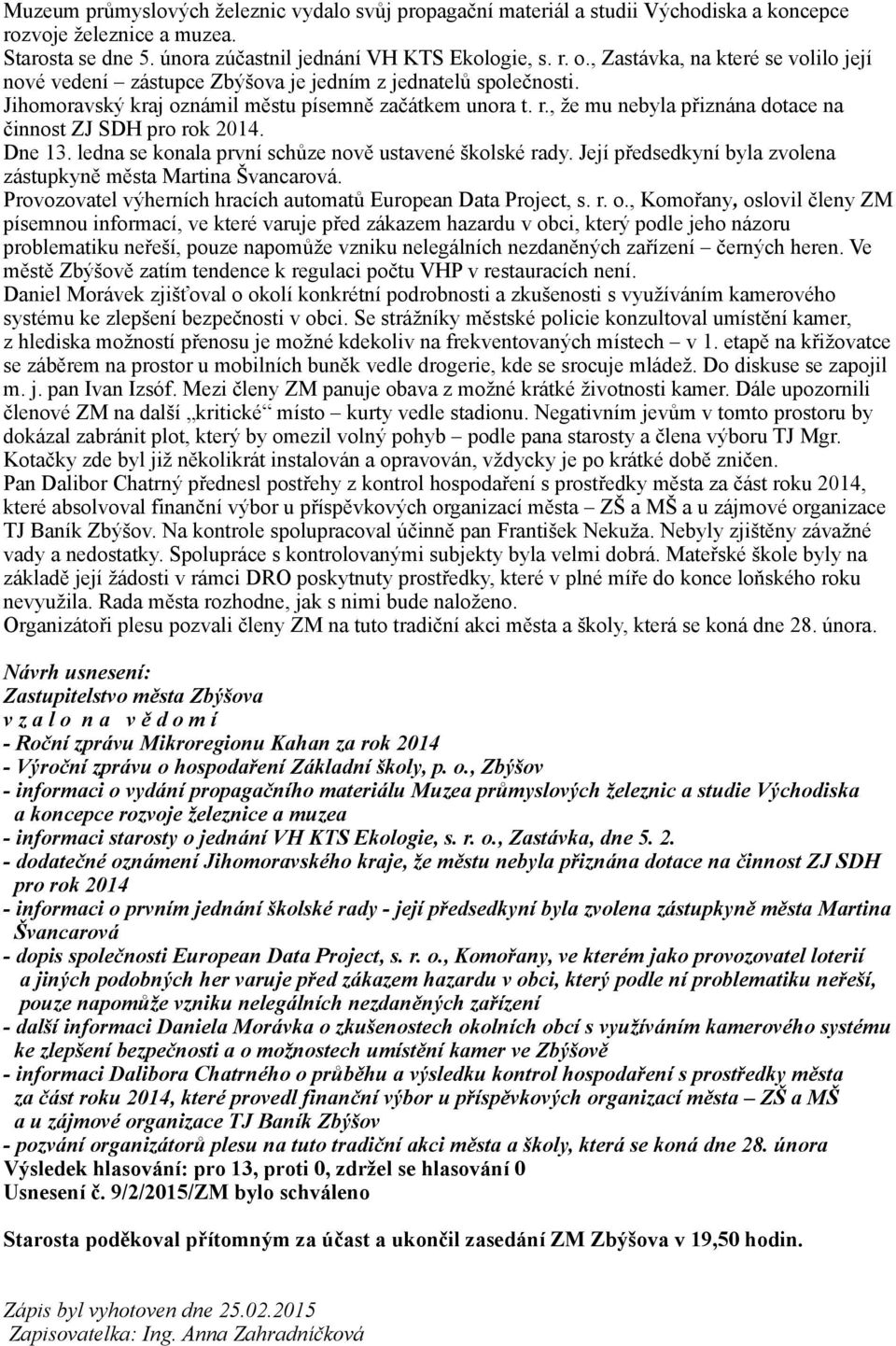 , že mu nebyla přiznána dotace na činnost ZJ SDH pro rok 2014. Dne 13. ledna se konala první schůze nově ustavené školské rady. Její předsedkyní byla zvolena zástupkyně města Martina Švancarová.
