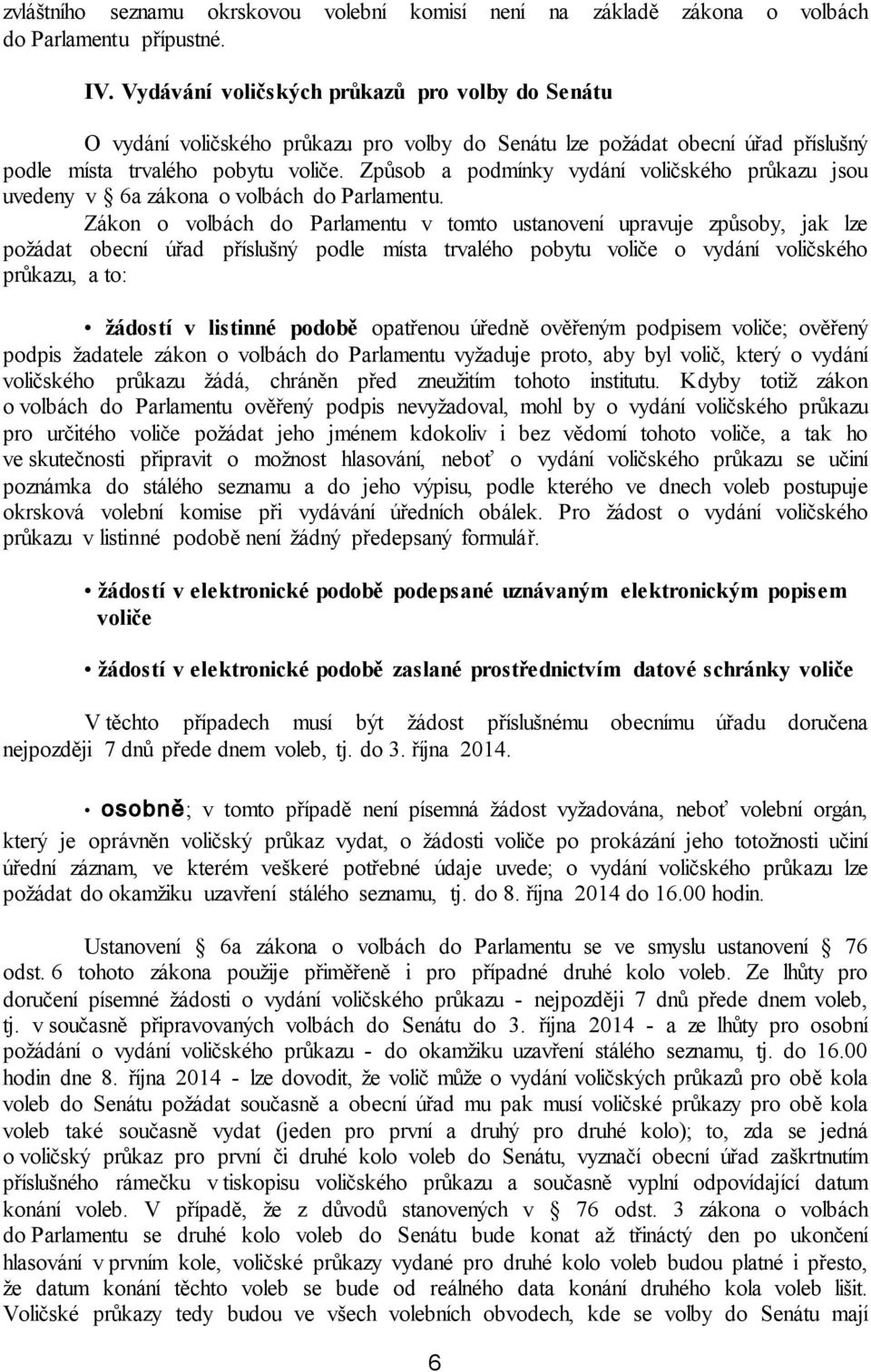 Způsob a podmínky vydání voličského průkazu jsou uvedeny v 6a zákona o volbách do Parlamentu.