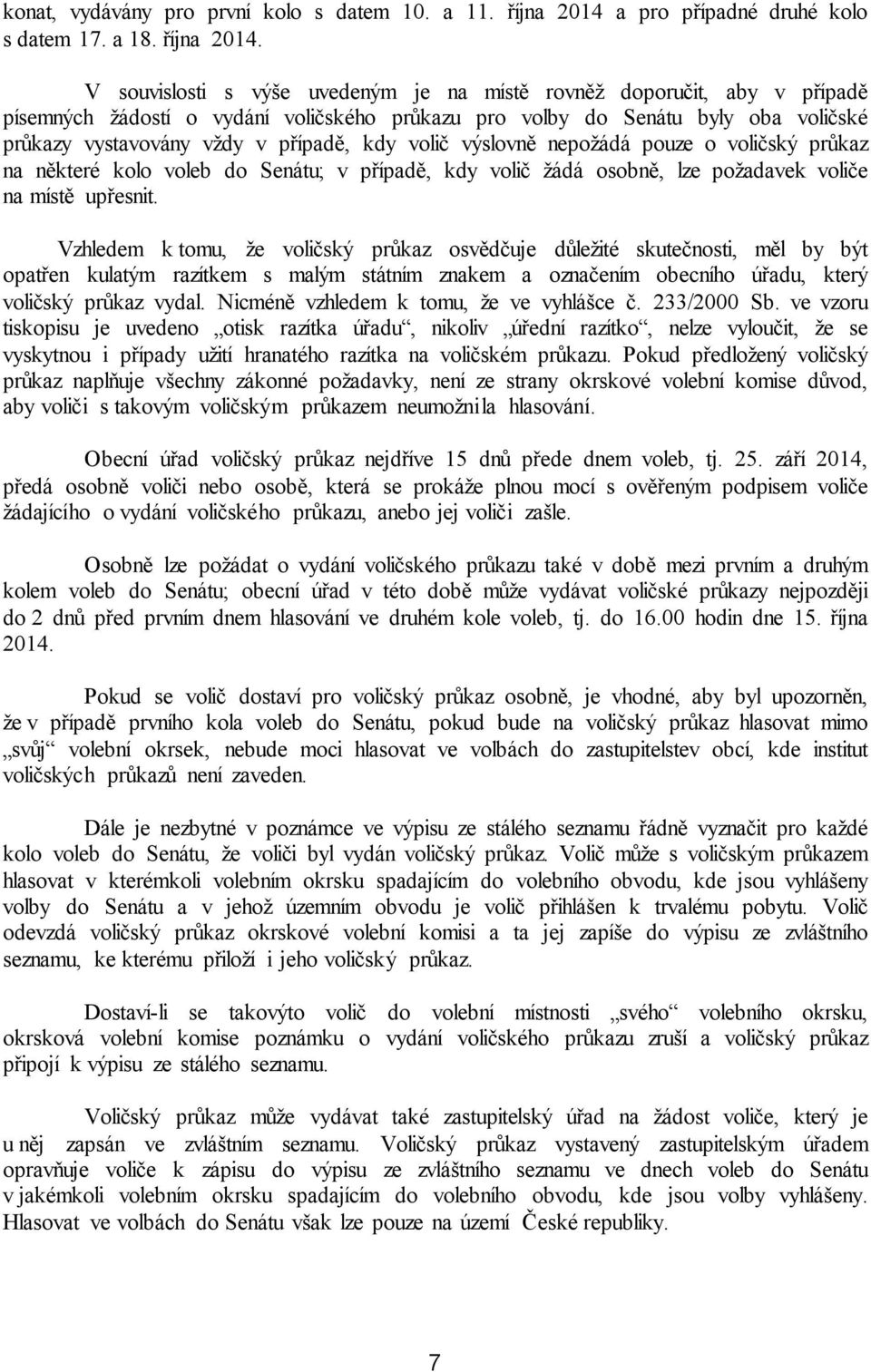 V souvislosti s výše uvedeným je na místě rovněž doporučit, aby v případě písemných žádostí o vydání voličského průkazu pro volby do Senátu byly oba voličské průkazy vystavovány vždy v případě, kdy