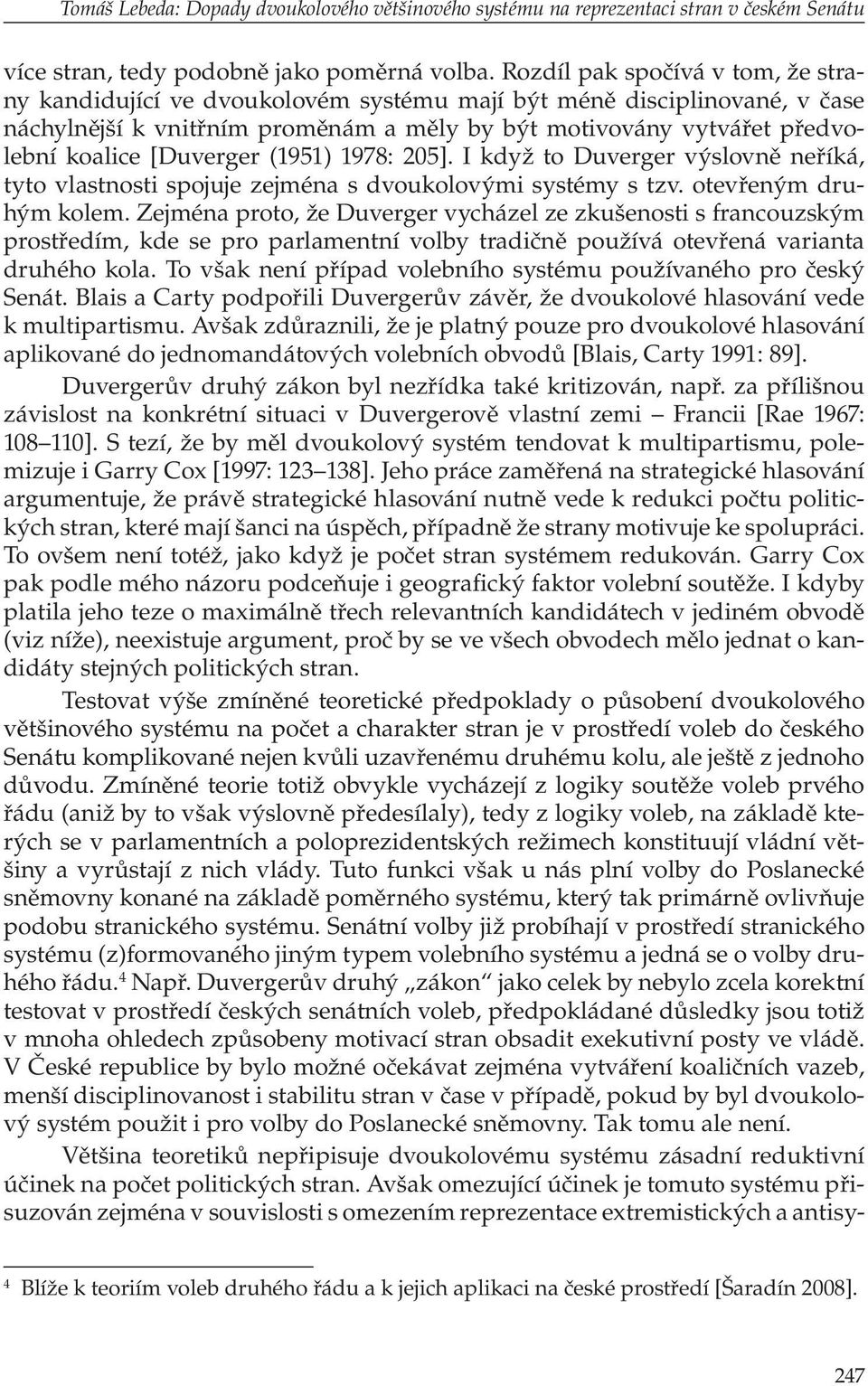 [Duverger (1951) 1978: 205]. I když to Duverger výslovně neříká, tyto vlastnosti spojuje zejména s dvoukolovými systémy s tzv. otevřeným druhým kolem.