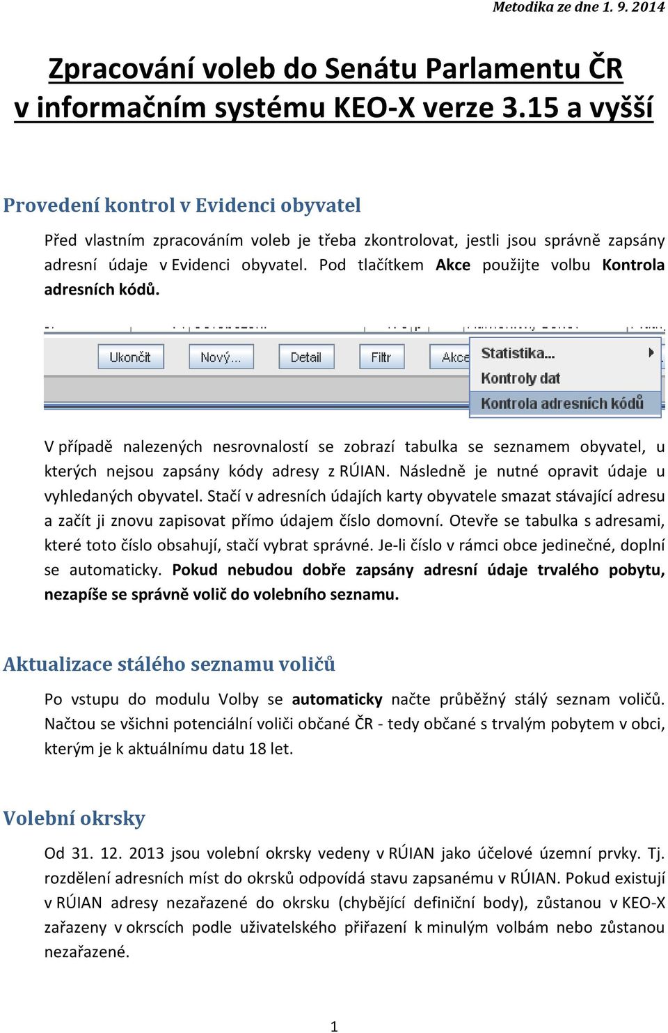 Pod tlačítkem Akce použijte volbu Kontrola adresních kódů. V případě nalezených nesrovnalostí se zobrazí tabulka se seznamem obyvatel, u kterých nejsou zapsány kódy adresy z RÚIAN.