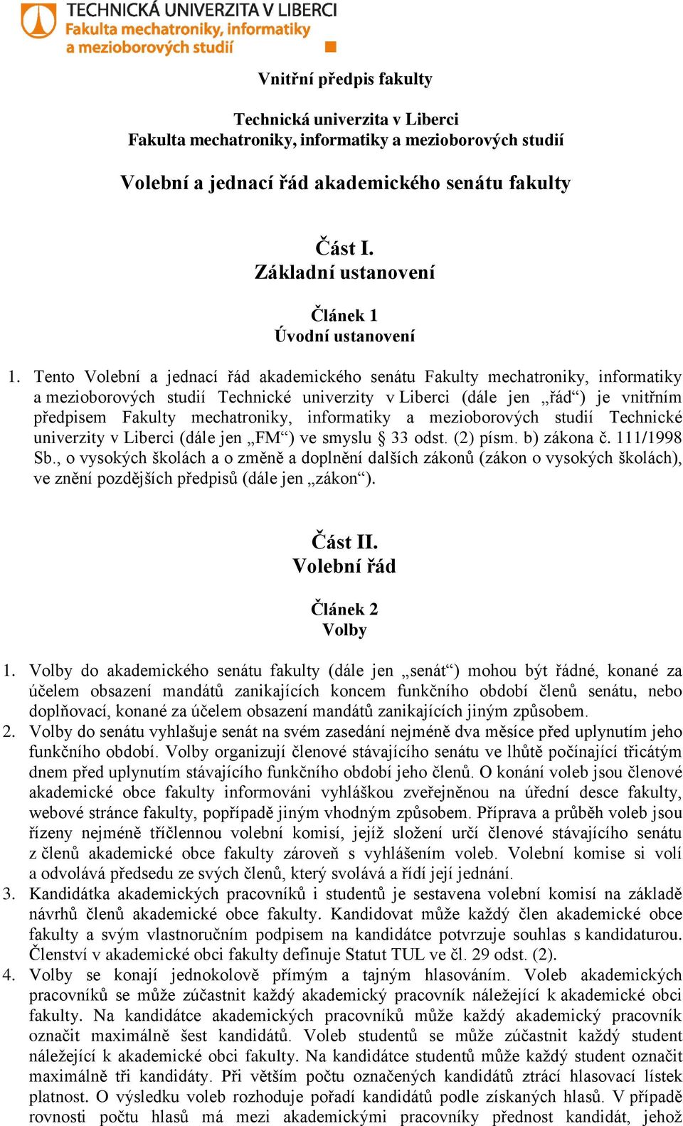 Tento Volební a jednací řád akademického senátu Fakulty mechatroniky, informatiky a mezioborových studií Technické univerzity v Liberci (dále jen řád ) je vnitřním předpisem Fakulty mechatroniky,