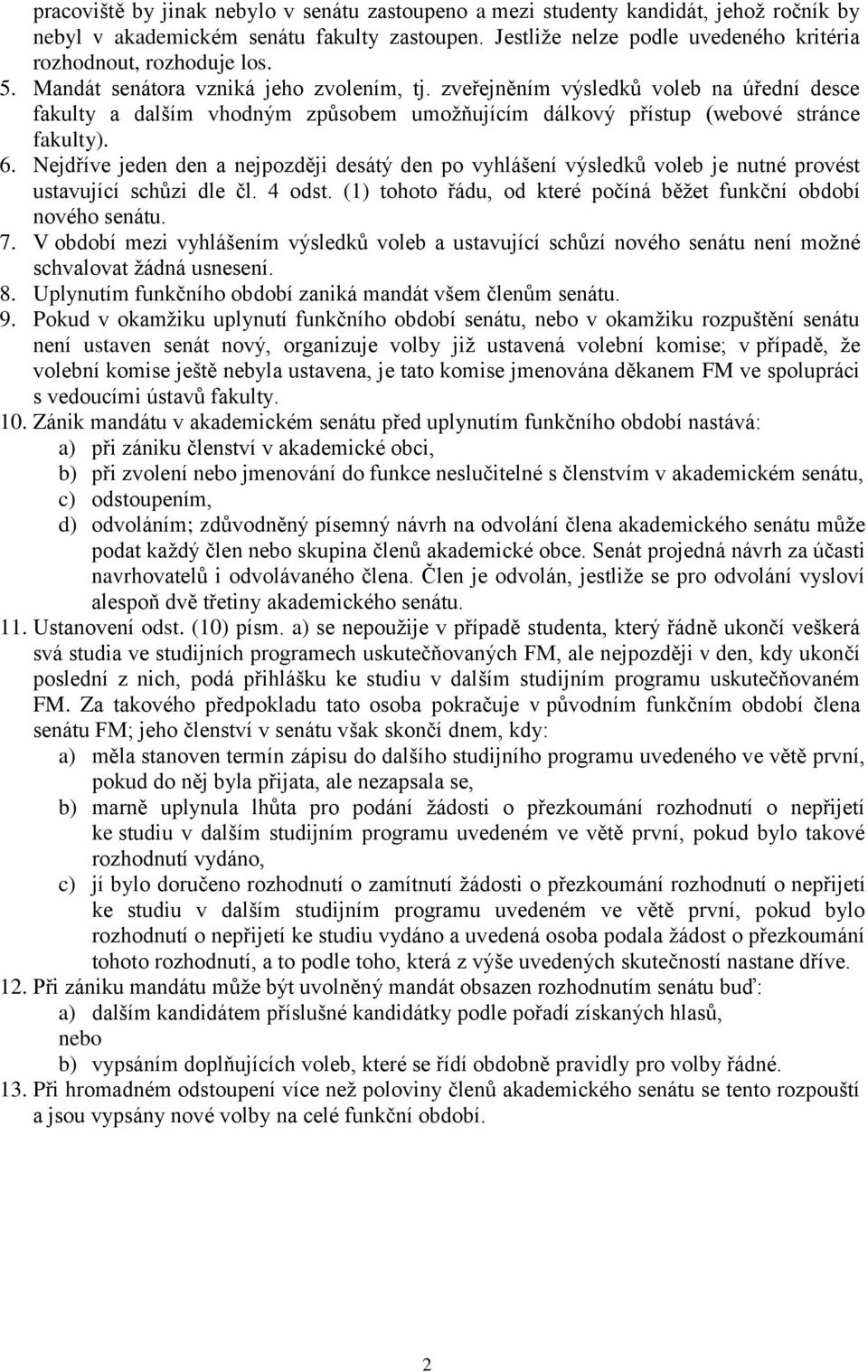 zveřejněním výsledků voleb na úřední desce fakulty a dalším vhodným způsobem umožňujícím dálkový přístup (webové stránce fakulty). 6.