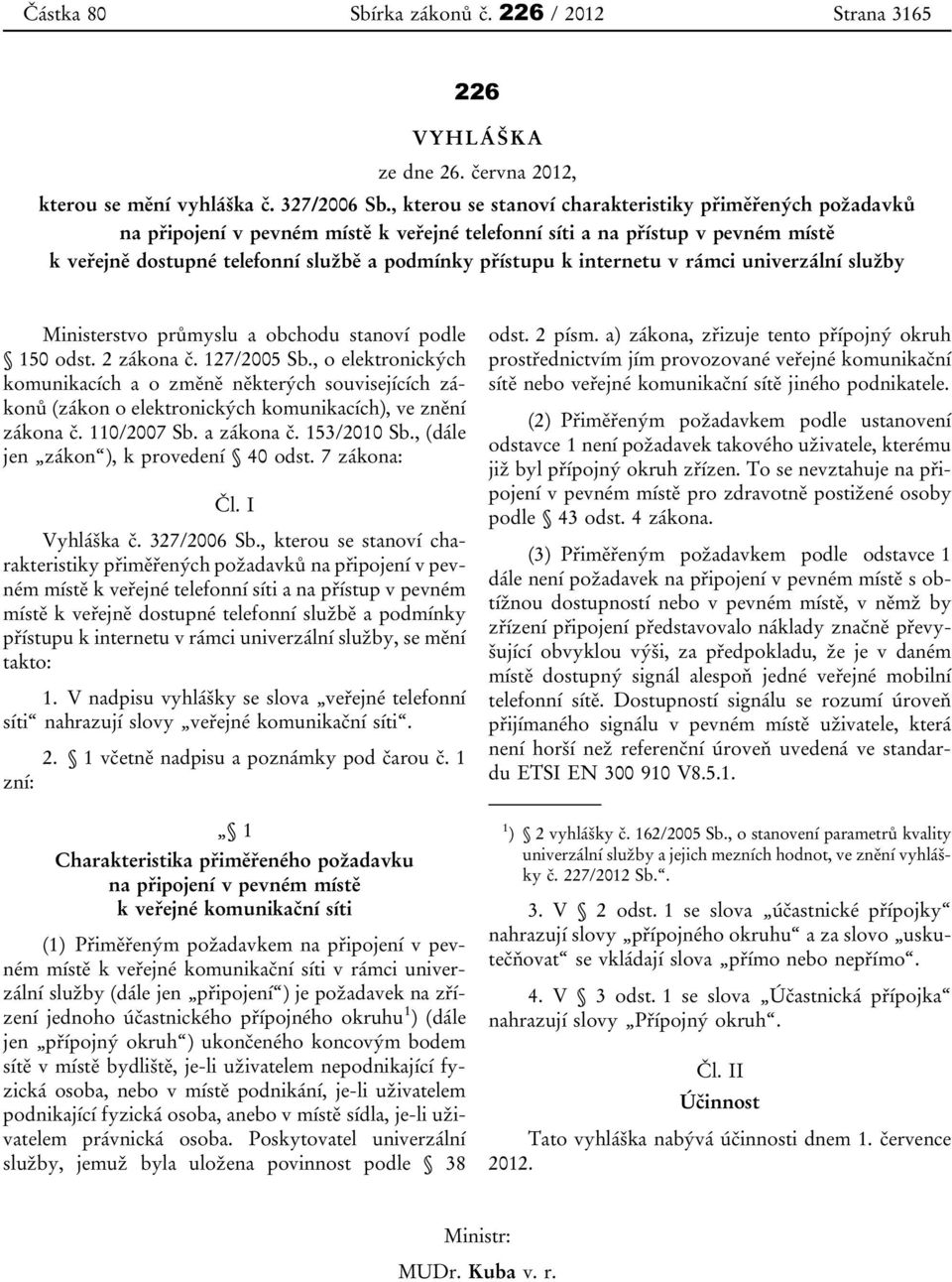 internetu v rámci univerzální služby Ministerstvo průmyslu a obchodu stanoví podle 150 odst. 2 zákona č. 127/2005 Sb.