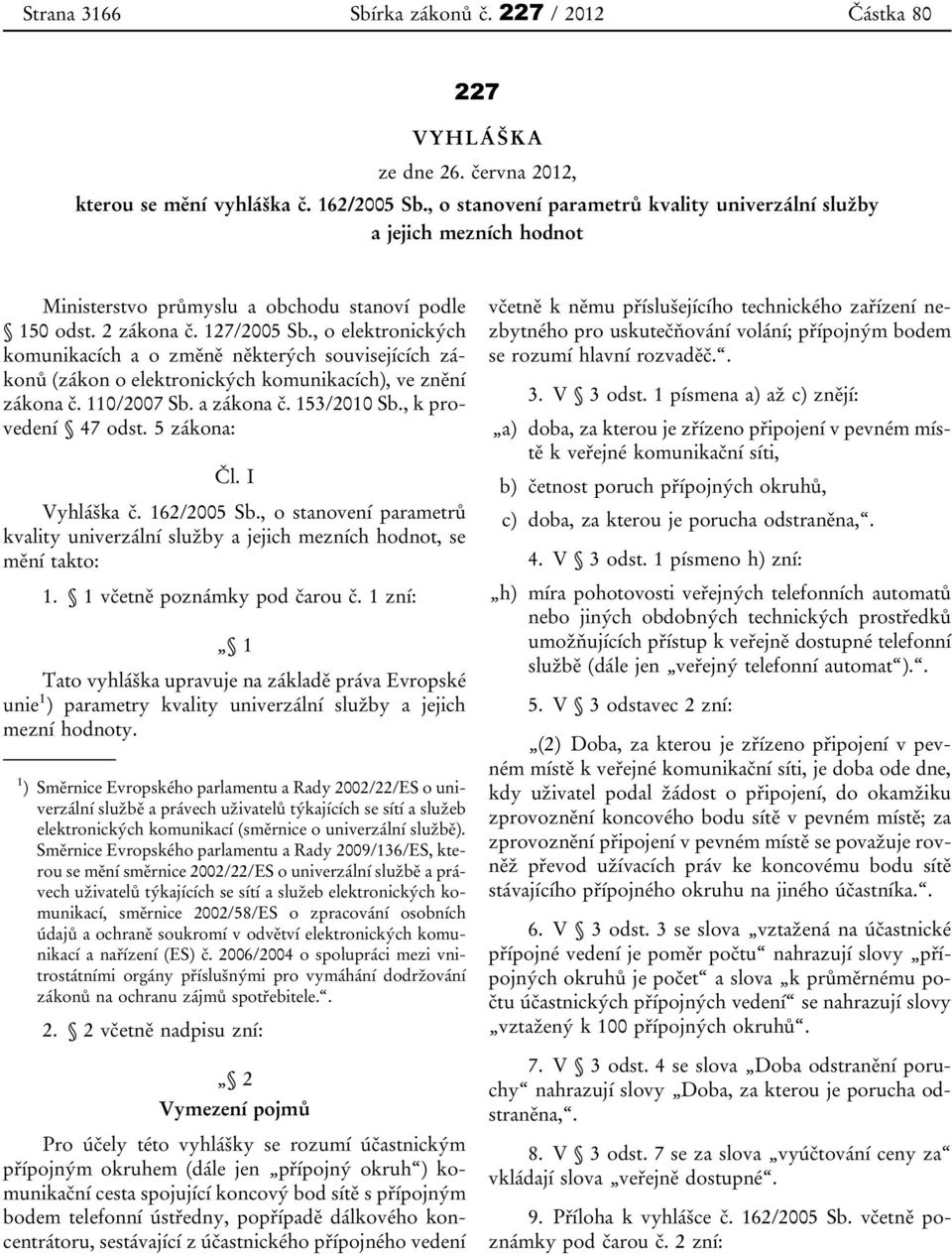 , o elektronických komunikacích a o změně některých souvisejících zákonů (zákon o elektronických komunikacích), ve znění zákona č. 110/2007 Sb. a zákona č. 153/2010 Sb., k provedení 47 odst.
