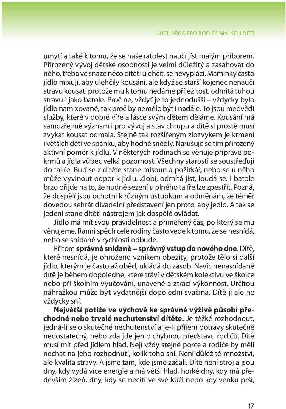Maminky často jídlo mixují, aby ulehčily kousání, ale když se starší kojenec nenaučí stravu kousat, protože mu k tomu nedáme příležitost, odmítá tuhou stravu i jako batole.