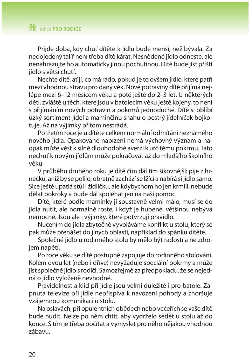 Nové potraviny dítě přijímá nejlépe mezi 6 12 měsícem věku a poté ještě do 2 3 let.
