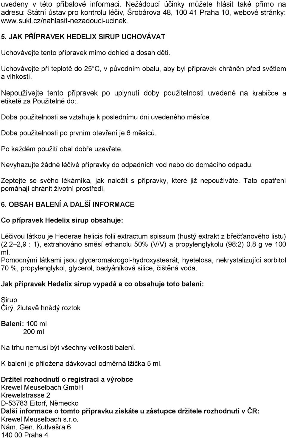 Uchovávejte při teplotě do 25 C, v původním obalu, aby byl přípravek chráněn před světlem a vlhkostí.