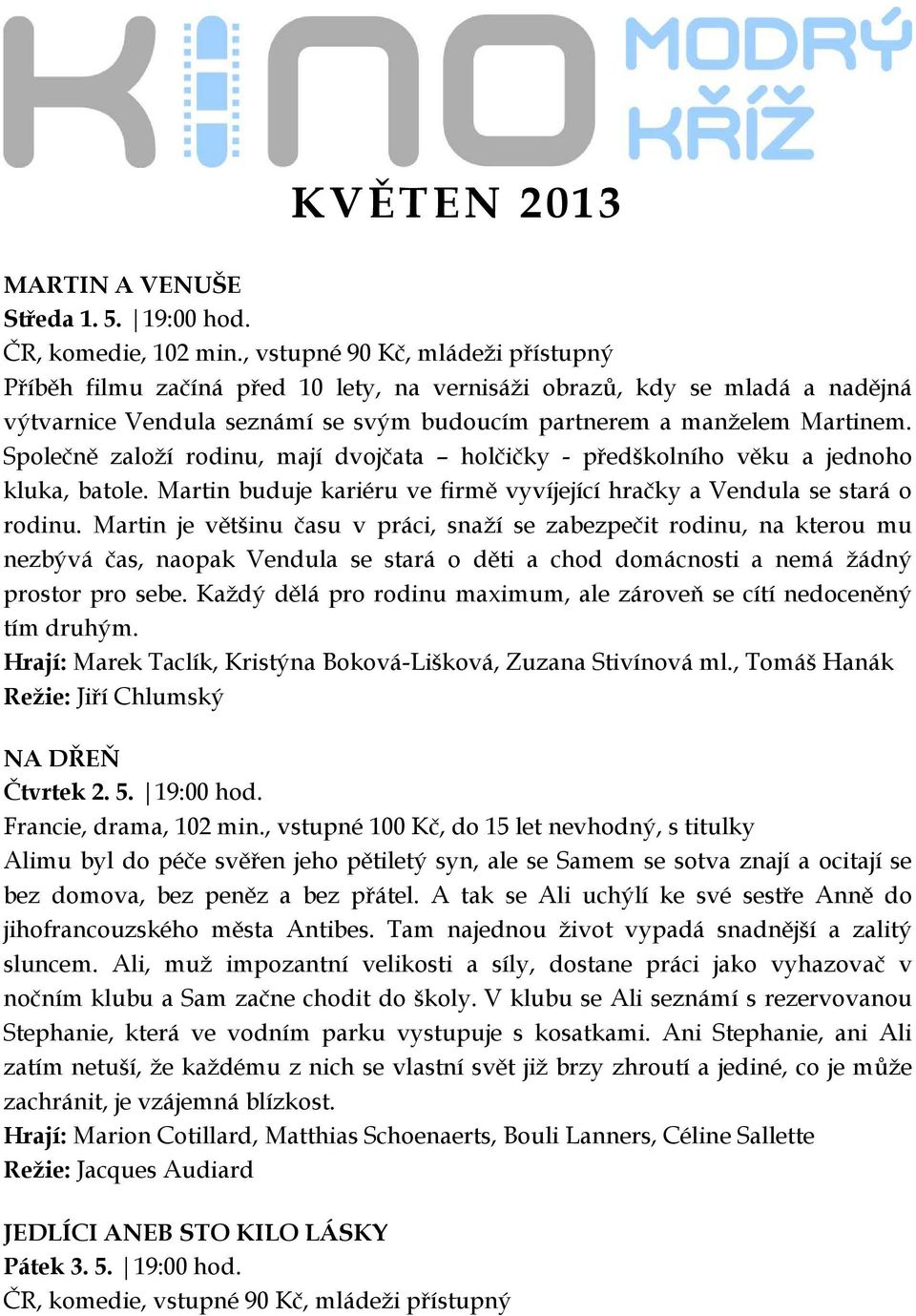 Společně založí rodinu, mají dvojčata holčičky - předškolního věku a jednoho kluka, batole. Martin buduje kariéru ve firmě vyvíjející hračky a Vendula se stará o rodinu.
