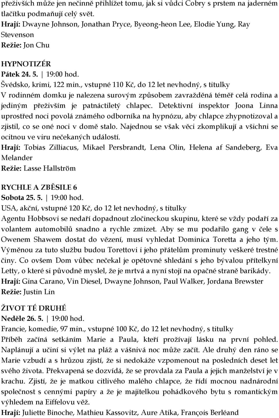 , vstupné 110 Kč, do 12 let nevhodný, s titulky V rodinném domku je nalezena surovým způsobem zavražděná téměř celá rodina a jediným přeživším je patnáctiletý chlapec.