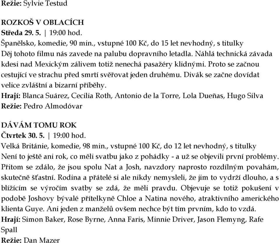 Divák se začne dovídat velice zvláštní a bizarní příběhy. Hrají: Blanca Suárez, Cecilia Roth, Antonio de la Torre, Lola Dueñas, Hugo Silva Režie: Pedro Almodóvar DÁVÁM TOMU ROK Čtvrtek 30. 5.