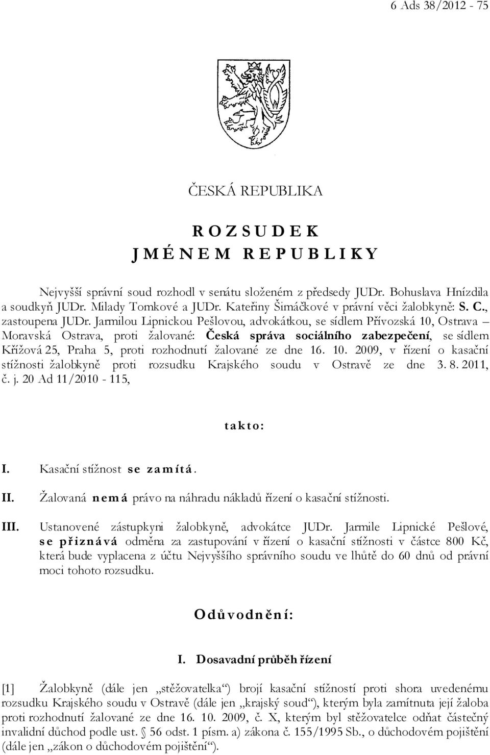 Jarmilou Lipnickou Pešlovou, advokátkou, se sídlem Přívozská 10, Ostrava Moravská Ostrava, proti žalované: Česká správa sociálního zabezpečení, se sídlem Křížová 25, Praha 5, proti rozhodnutí