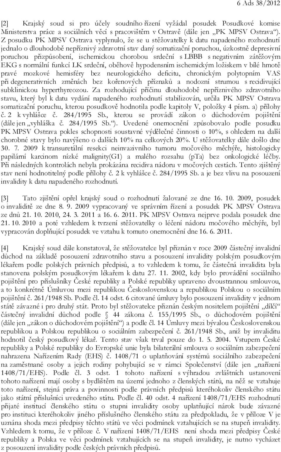 přizpůsobení, ischemickou chorobou srdeční s LBBB s negativním zátěžovým EKG s normální funkcí LK srdeční, oběhově hypodensním ischemickým ložiskem v bílé hmotě pravé mozkové hemisféry bez