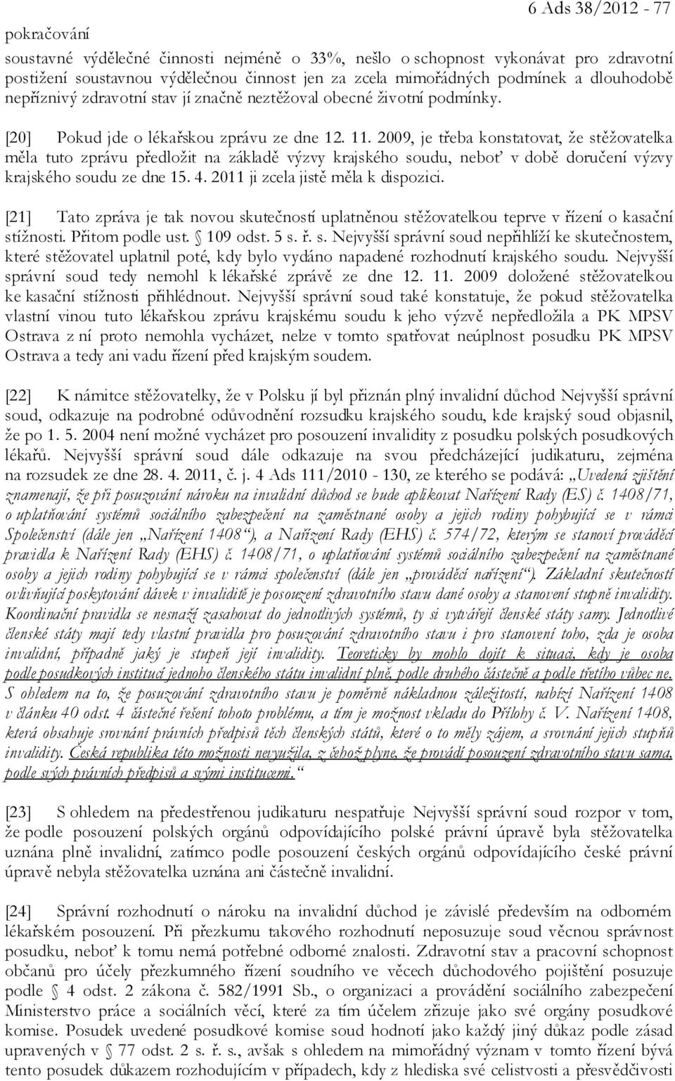 2009, je třeba konstatovat, že stěžovatelka měla tuto zprávu předložit na základě výzvy krajského soudu, neboť v době doručení výzvy krajského soudu ze dne 15. 4. 2011 ji zcela jistě měla k dispozici.