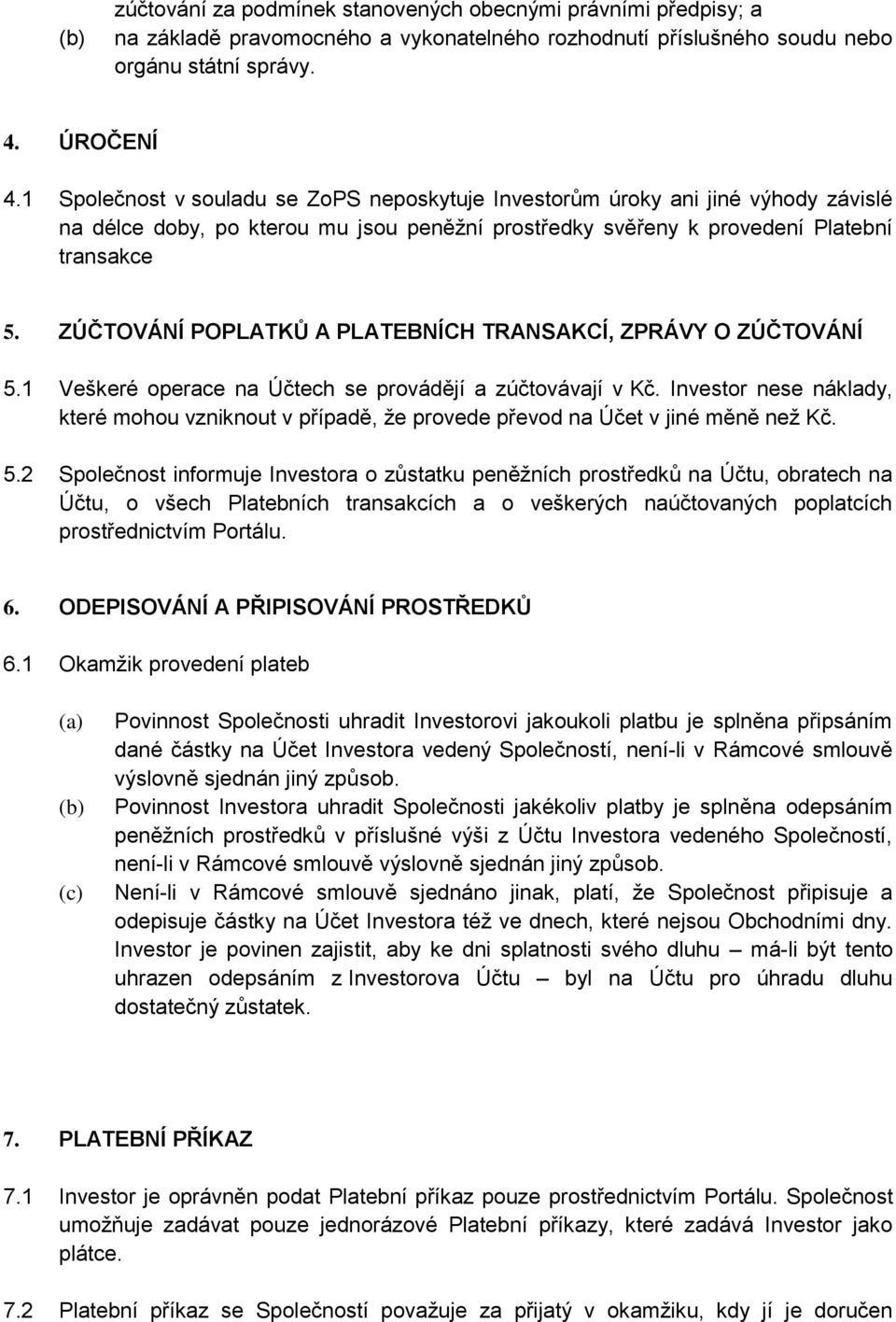 ZÚČTOVÁNÍ POPLATKŮ A PLATEBNÍCH TRANSAKCÍ, ZPRÁVY O ZÚČTOVÁNÍ 5.1 Veškeré operace na Účtech se provádějí a zúčtovávají v Kč.