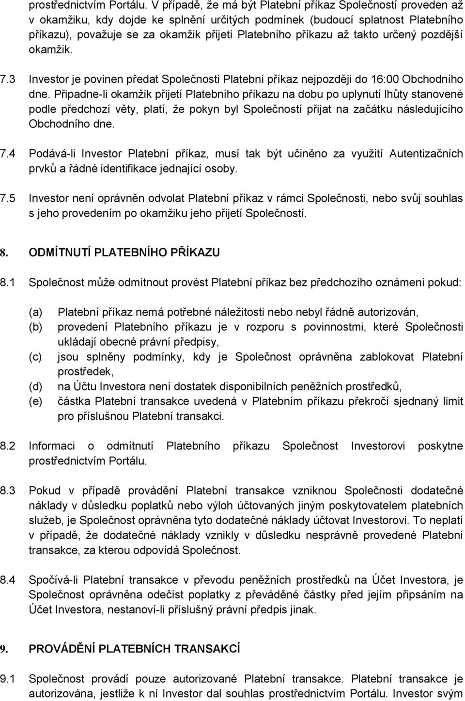 příkazu až takto určený pozdější okamžik. 7.3 Investor je povinen předat Společnosti Platební příkaz nejpozději do 16:00 Obchodního dne.