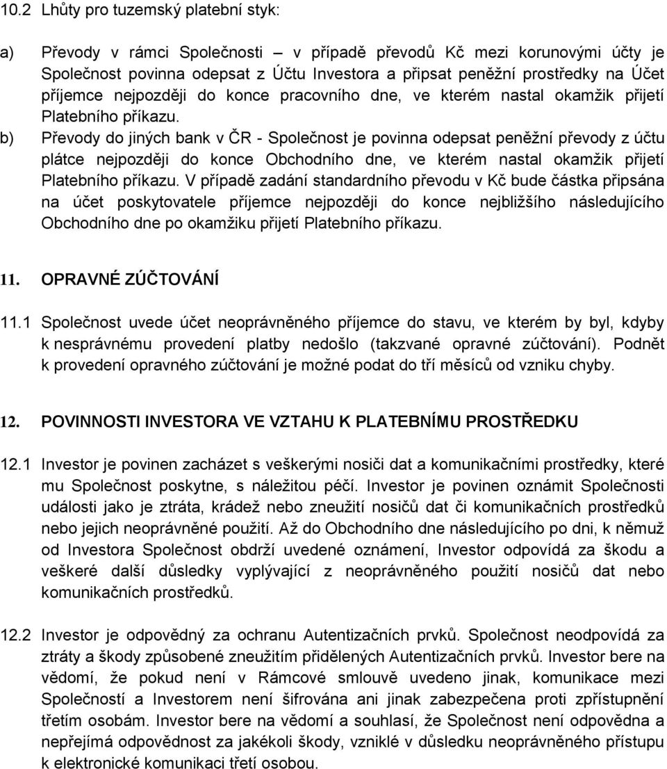 b) Převody do jiných bank v ČR - Společnost je povinna odepsat peněžní převody z účtu plátce nejpozději do konce Obchodního dne, ve kterém nastal okamžik přijetí Platebního příkazu.