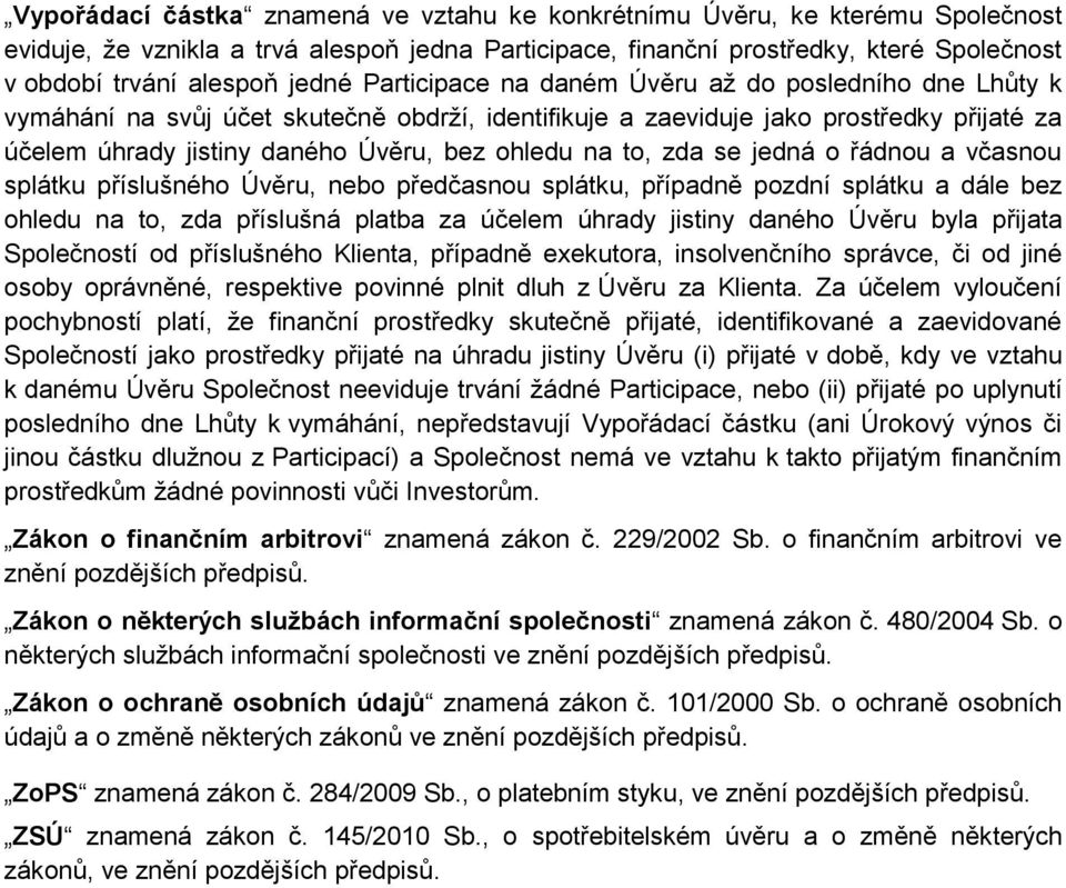 na to, zda se jedná o řádnou a včasnou splátku příslušného Úvěru, nebo předčasnou splátku, případně pozdní splátku a dále bez ohledu na to, zda příslušná platba za účelem úhrady jistiny daného Úvěru