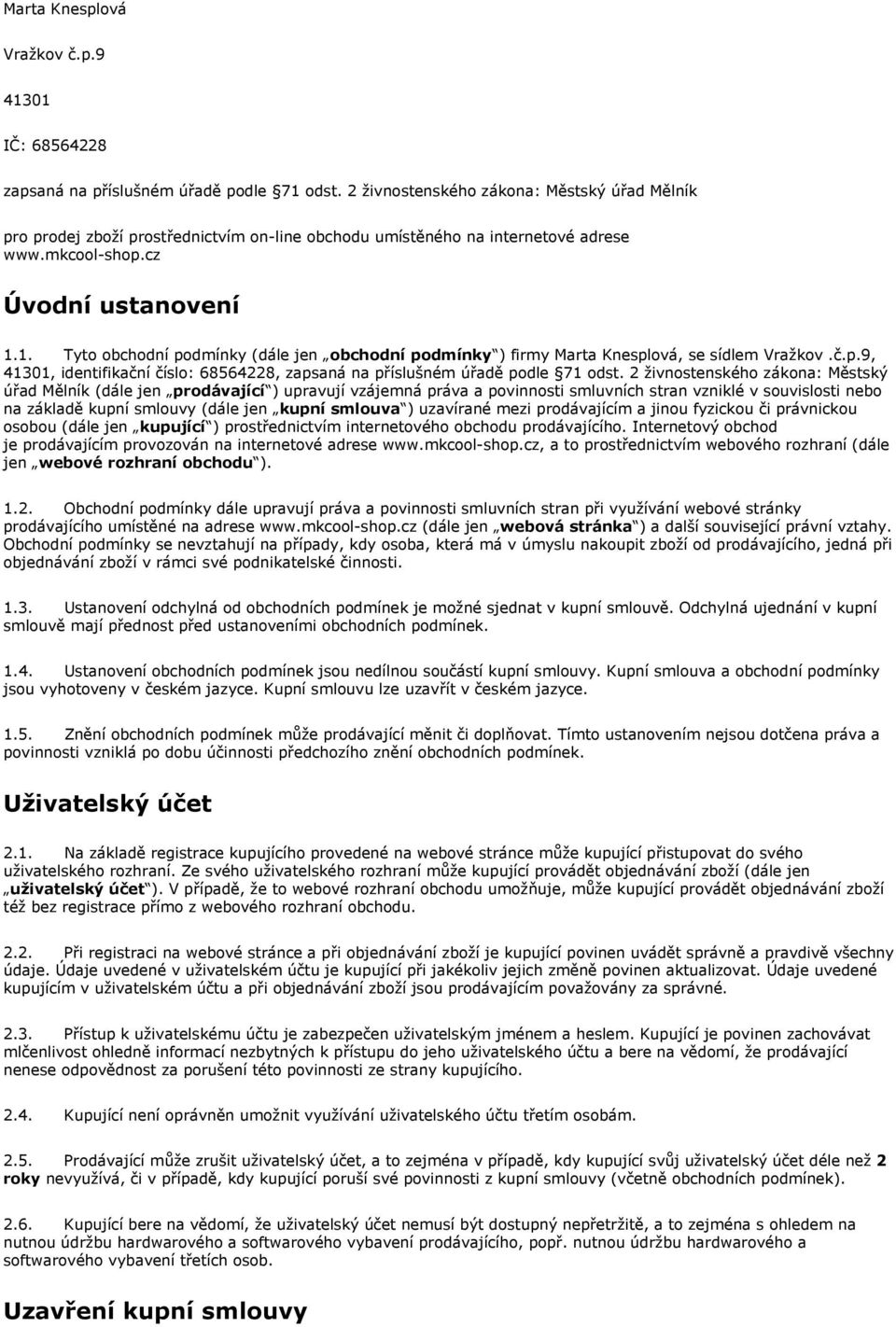 1. Tyto obchodní podmínky (dále jen obchodní podmínky ) firmy Marta Knesplová, se sídlem Vražkov.č.p.9, 41301, identifikační číslo: 68564228, zapsaná na příslušném úřadě podle 71 odst.